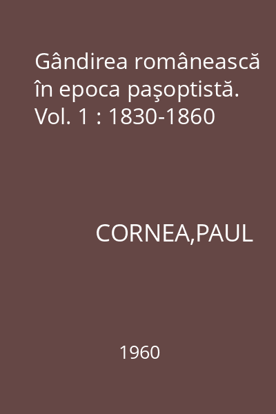 Gândirea românească în epoca paşoptistă. Vol. 1 : 1830-1860