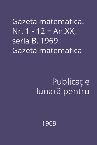 Gazeta matematica. Nr. 1 - 12 = An.XX, seria B, 1969 : Gazeta matematica