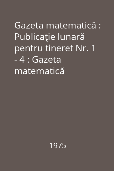 Gazeta matematică : Publicaţie lunară pentru tineret Nr. 1 - 4 : Gazeta matematică