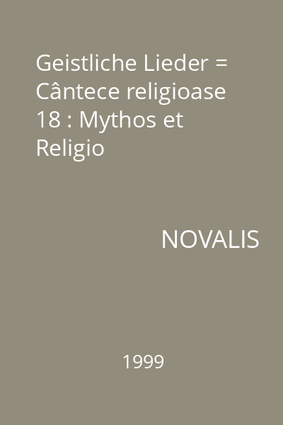 Geistliche Lieder = Cântece religioase 18 : Mythos et Religio