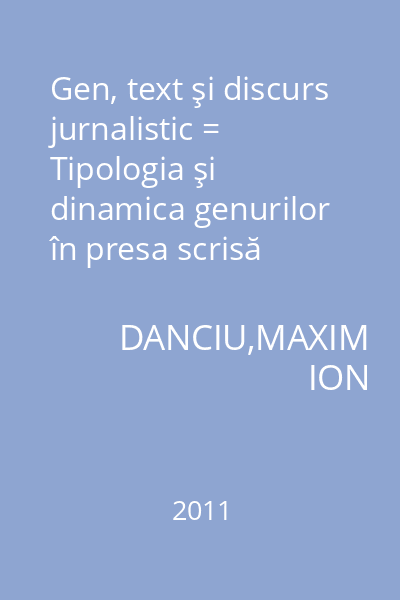 Gen, text şi discurs jurnalistic = Tipologia şi dinamica genurilor în presa scrisă română şi franceză : Comunicare. Media