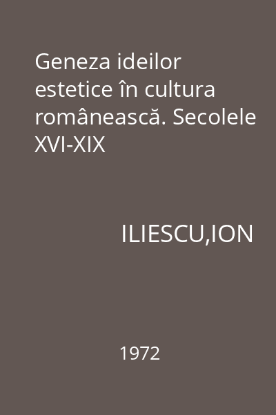 Geneza ideilor estetice în cultura românească. Secolele XVI-XIX