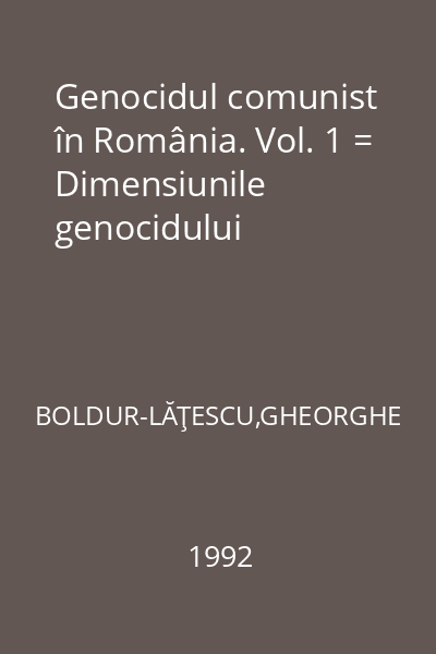 Genocidul comunist în România. Vol. 1 = Dimensiunile genocidului