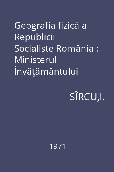 Geografia fizică a Republicii Socialiste România : Ministerul Învăţământului