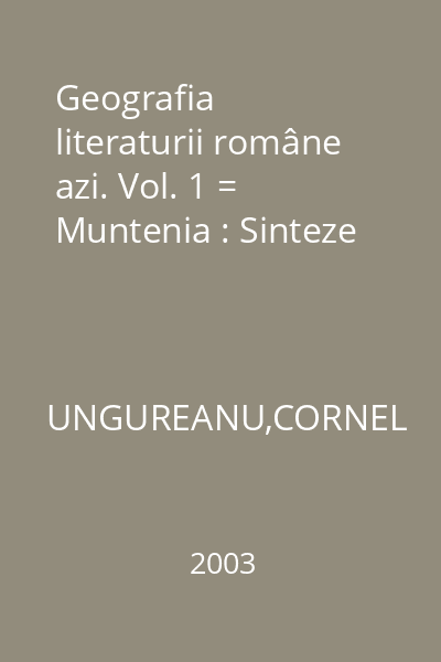 Geografia literaturii române azi. Vol. 1 = Muntenia : Sinteze