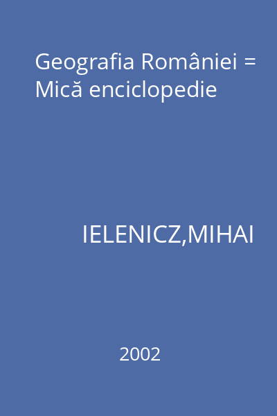Geografia României = Mică enciclopedie