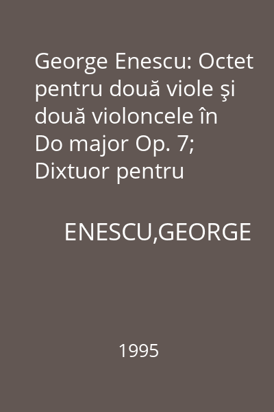 George Enescu: Octet pentru două viole şi două violoncele în Do major Op. 7; Dixtuor pentru suflători în Re major Op. 14