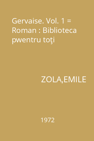 Gervaise. Vol. 1 = Roman : Biblioteca pwentru toţi