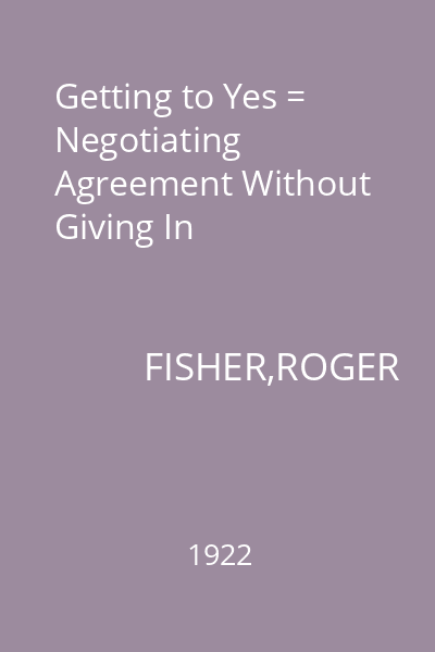 Getting to Yes = Negotiating Agreement Without Giving In