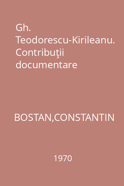 Gh. Teodorescu-Kirileanu. Contribuţii documentare