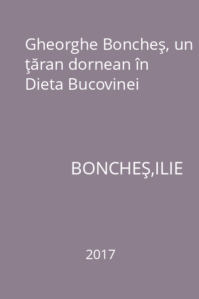 Gheorghe Boncheş, un ţăran dornean în Dieta Bucovinei
