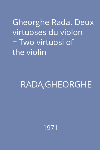 Gheorghe Rada. Deux virtuoses du violon = Two virtuosi of the violin