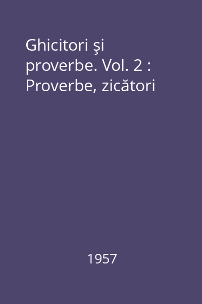 Ghicitori şi proverbe. Vol. 2 : Proverbe, zicători