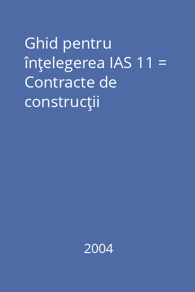 Ghid pentru înţelegerea IAS 11 = Contracte de construcţii