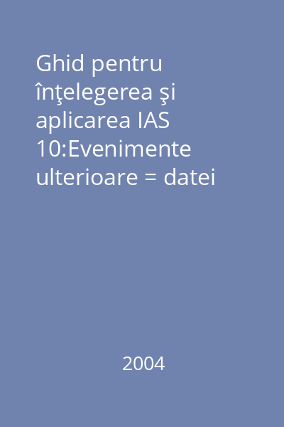 Ghid pentru înţelegerea şi aplicarea IAS 10:Evenimente ulterioare = datei bilanţului