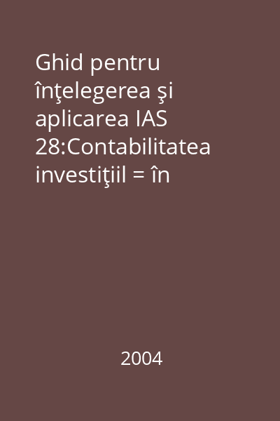 Ghid pentru înţelegerea şi aplicarea IAS 28:Contabilitatea investiţiil = în intreprinderile asociate
