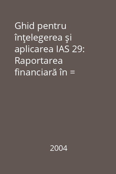 Ghid pentru înţelegerea şi aplicarea IAS 29: Raportarea financiară în = economii hiper inflaţioniste