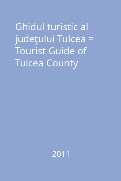 Ghidul turistic al judeţului Tulcea = Tourist Guide of Tulcea County