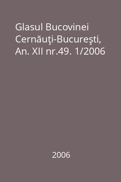 Glasul Bucovinei Cernăuţi-Bucureşti, An. XII nr.49. 1/2006
