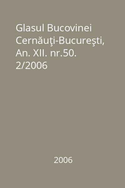 Glasul Bucovinei Cernăuţi-Bucureşti, An. XII. nr.50. 2/2006