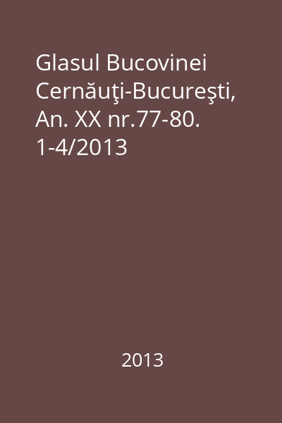 Glasul Bucovinei Cernăuţi-Bucureşti, An. XX nr.77-80. 1-4/2013