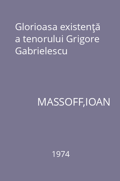 Glorioasa existenţă a tenorului Grigore Gabrielescu