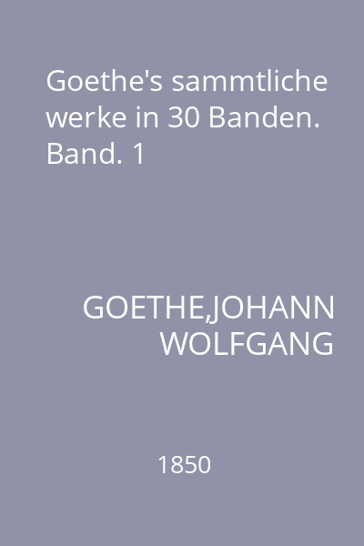 Goethe's sammtliche werke in 30 Banden. Band. 1