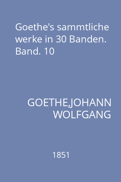 Goethe's sammtliche werke in 30 Banden. Band. 10