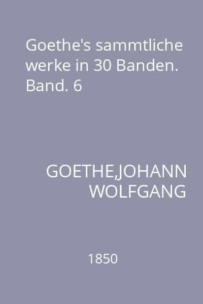 Goethe's sammtliche werke in 30 Banden. Band. 6