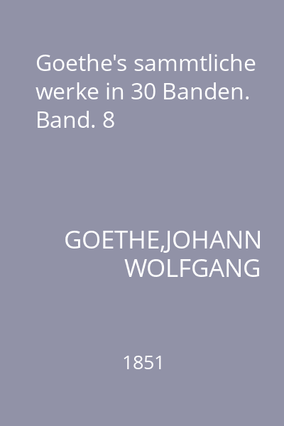 Goethe's sammtliche werke in 30 Banden. Band. 8