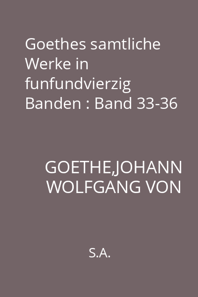 Goethes samtliche Werke in funfundvierzig Banden : Band 33-36