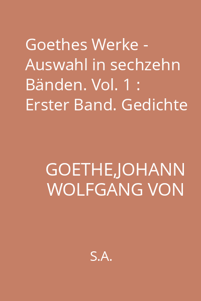 Goethes Werke - Auswahl in sechzehn Bänden. Vol. 1 : Erster Band. Gedichte