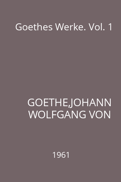 Goethes Werke. Vol. 1