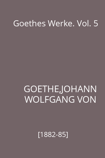 Goethes Werke. Vol. 5