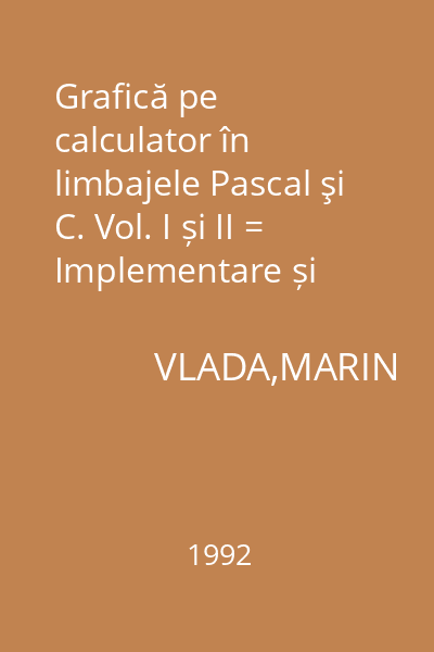 Grafică pe calculator în limbajele Pascal şi C. Vol. I și II = Implementare și aplicații