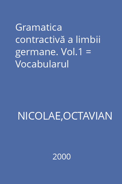 Gramatica contractivă a limbii germane. Vol.1 = Vocabularul