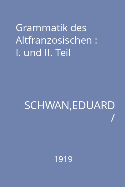 Grammatik des Altfranzosischen : I. und II. Teil