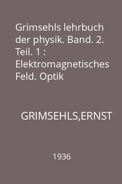 Grimsehls lehrbuch der physik. Band. 2. Teil. 1 : Elektromagnetisches Feld. Optik