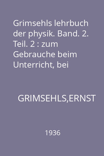 Grimsehls lehrbuch der physik. Band. 2. Teil. 2 : zum Gebrauche beim Unterricht, bei akademischen Vorlesungen und zum Selbststudium. Materie und Äther.