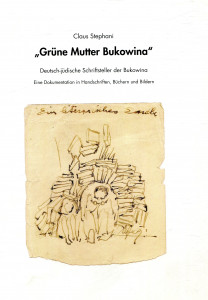 "Grune Mutter Bukowina": Deutsch-judische Schriftsteller der Bukowina. Eine Dokumentation in Handschriften, Buchern und Bildern