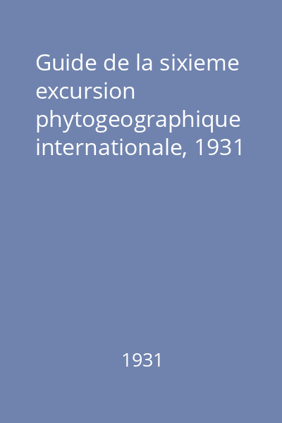 Guide de la sixieme excursion phytogeographique internationale, 1931