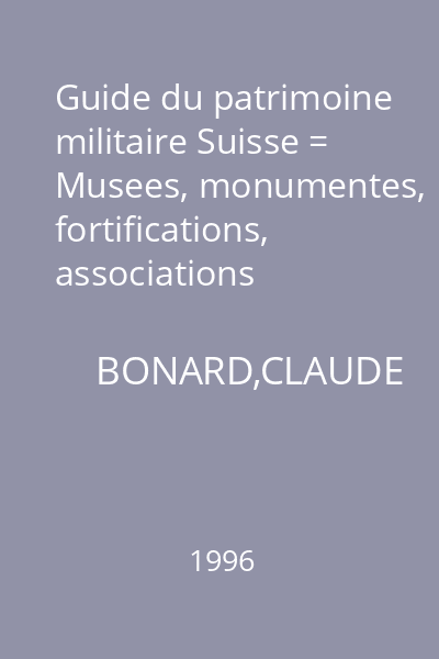 Guide du patrimoine militaire Suisse = Musees, monumentes, fortifications, associations