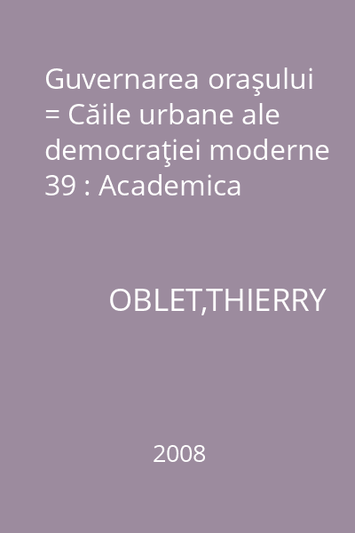 Guvernarea oraşului = Căile urbane ale democraţiei moderne 39 : Academica