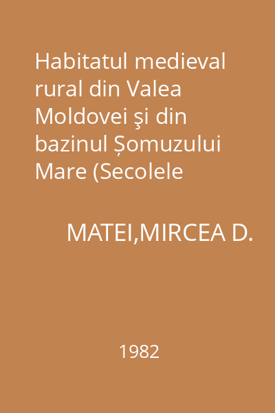 Habitatul medieval rural din Valea Moldovei şi din bazinul Șomuzului Mare (Secolele XI-XVII)