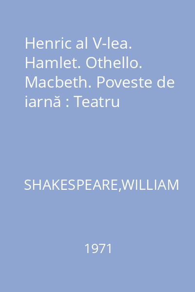 Henric al V-lea. Hamlet. Othello. Macbeth. Poveste de iarnă : Teatru