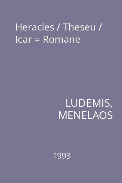 Heracles / Theseu / Icar = Romane