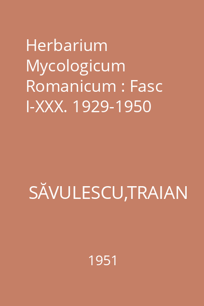 Herbarium Mycologicum Romanicum : Fasc I-XXX. 1929-1950