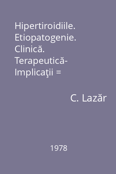 Hipertiroidiile. Etiopatogenie. Clinică. Terapeutică- Implicaţii = chirurgicale. : Esculap