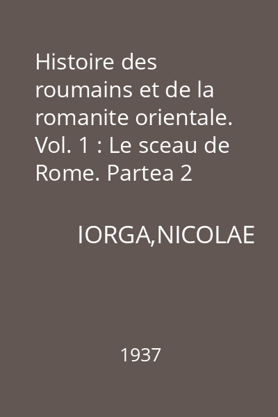 Histoire des roumains et de la romanite orientale. Vol. 1 : Le sceau de Rome. Partea 2