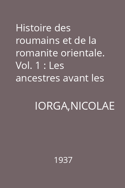 Histoire des roumains et de la romanite orientale. Vol. 1 : Les ancestres avant les romains. Partea 1